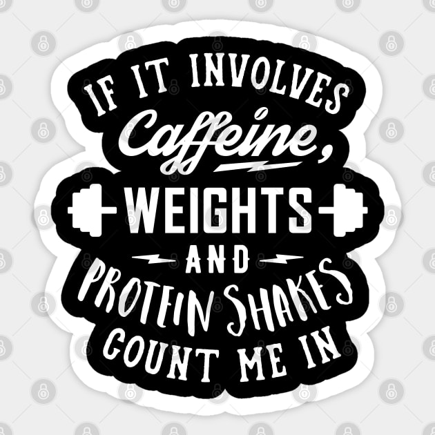 If It Involves Caffeine, Weights And Protein Shakes, Count Me In v2 Sticker by brogressproject